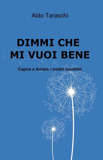 Dimmi che mi vuoi bene - Aldo Taraschi - Libro ilmiolibro self publishing 2014, La community di ilmiolibro.it | Libraccio.it