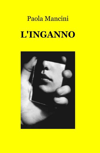 L' inganno - Paola Mancini - Libro ilmiolibro self publishing 2014, La community di ilmiolibro.it | Libraccio.it