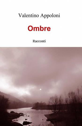 Ombre - Valentino Appoloni - Libro ilmiolibro self publishing 2012, La community di ilmiolibro.it | Libraccio.it