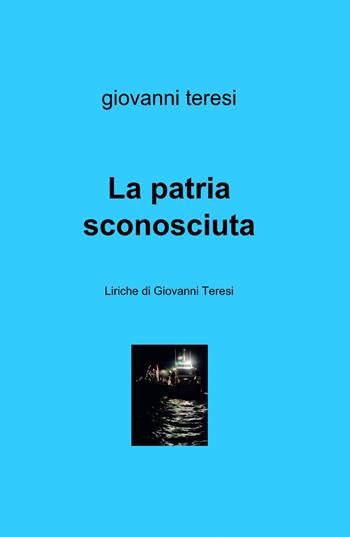 La patria sconosciuta - Giovanni Teresi - Libro ilmiolibro self publishing 2014, La community di ilmiolibro.it | Libraccio.it