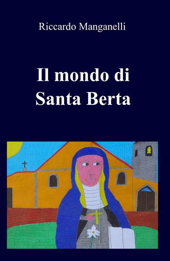 Il mondo di Santa Berta - Riccardo Manganelli - Libro ilmiolibro self publishing 2014, La community di ilmiolibro.it | Libraccio.it