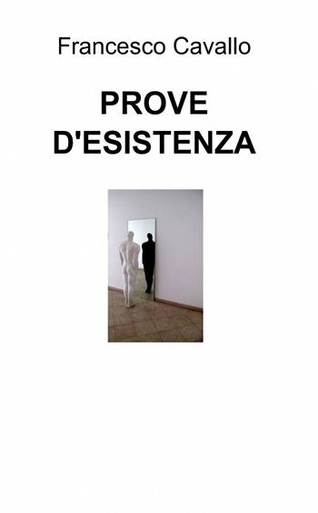 Prove d'esistenza - Francesco Cavallo - Libro ilmiolibro self publishing 2014, La community di ilmiolibro.it | Libraccio.it