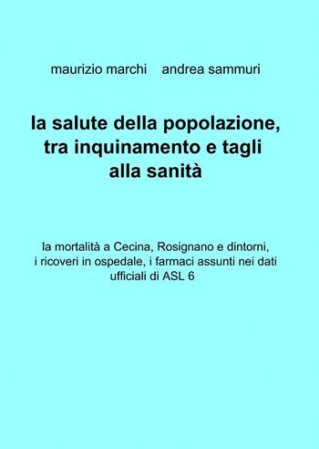 La salute della popolazione, tra inquinamento e tagli alla sanità - Maurizio Marchi, Andrea Sammuri - Libro ilmiolibro self publishing 2014, La community di ilmiolibro.it | Libraccio.it