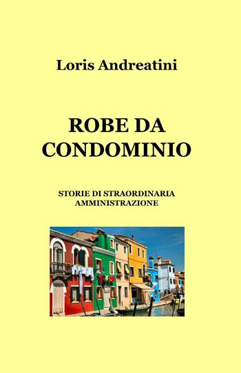 Robe da condominio - Loris Andreatini - Libro ilmiolibro self publishing 2014, La community di ilmiolibro.it | Libraccio.it