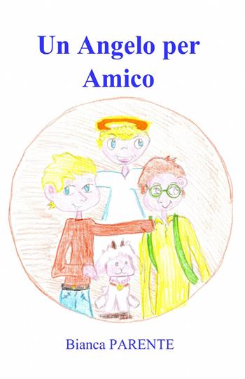 Un angelo per amico - Bianca Parente - Libro ilmiolibro self publishing 2014, La community di ilmiolibro.it | Libraccio.it
