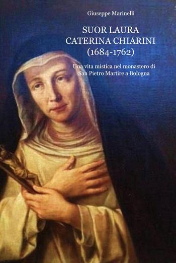 Suor Laura Caterina Chiarini (1684-1762) - Giuseppe Marinelli - Libro ilmiolibro self publishing 2014, La community di ilmiolibro.it | Libraccio.it