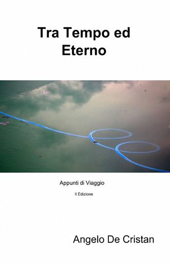 Tra tempo ed eterno - Angelo De Cristan - Libro ilmiolibro self publishing 2014, La community di ilmiolibro.it | Libraccio.it