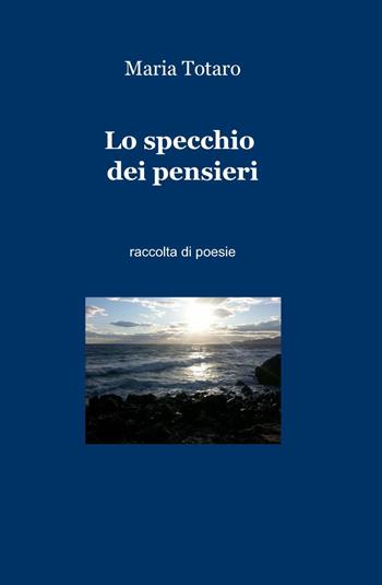 Lo specchio dei pensieri - Maria Totaro - Libro ilmiolibro self publishing 2014, La community di ilmiolibro.it | Libraccio.it