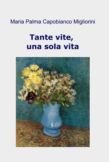 Tante vite, una sola vita - M. Palma Capobianco Migliorini - Libro ilmiolibro self publishing 2013, La community di ilmiolibro.it | Libraccio.it
