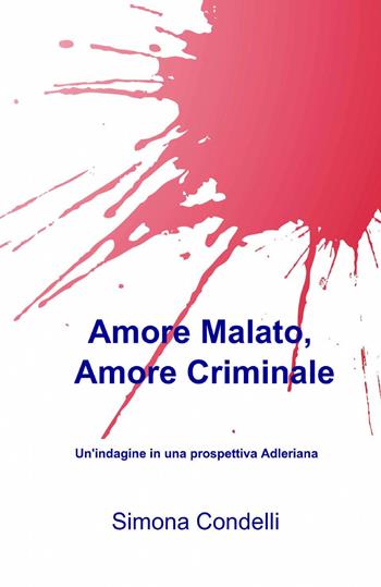 Amore malato, amore criminale - Simona Condelli - Libro ilmiolibro self publishing 2014, La community di ilmiolibro.it | Libraccio.it