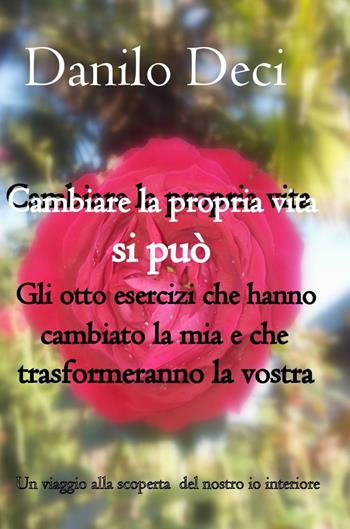 Cambiare la propria vita si può - Danilo Deci - Libro ilmiolibro self publishing 2014, La community di ilmiolibro.it | Libraccio.it