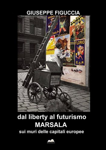 Dal liberty al futurismo. Marsala sui muri delle capitali europee - Giuseppe Figuccia - Libro ilmiolibro self publishing 2014, La community di ilmiolibro.it | Libraccio.it