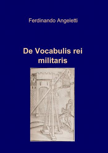 De vocabulis rei militaris - Ferdinando Angeletti - Libro ilmiolibro self publishing 2014, La community di ilmiolibro.it | Libraccio.it