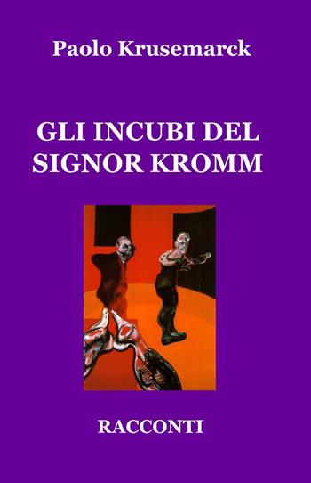 Gli incubi del signor Kromm - Paolo Krusemarck - Libro ilmiolibro self publishing 2014, La community di ilmiolibro.it | Libraccio.it