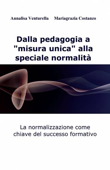 Dalla pedagogia a "misura unica" alla speciale normalità - Annalisa Venturella, Mariagrazia Costanzo - Libro ilmiolibro self publishing 2014, La community di ilmiolibro.it | Libraccio.it