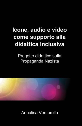 Icone, audio e video come supporto alla didattica inclusiva - Annalisa Venturella - Libro ilmiolibro self publishing 2014, La community di ilmiolibro.it | Libraccio.it