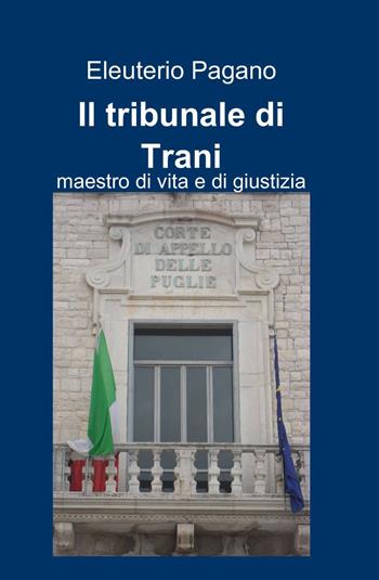 Il tribunale di Trani - Eleuterio Pagano - Libro ilmiolibro self publishing 2014, La community di ilmiolibro.it | Libraccio.it