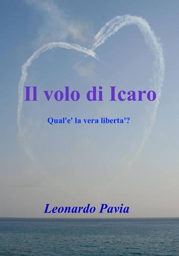 Il volo di Icaro - Leonardo Pavia - Libro ilmiolibro self publishing 2014, La community di ilmiolibro.it | Libraccio.it