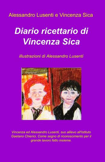 Diario ricettario di Vincenza Sica - Vincenza Sica, Alessandro Lusenti - Libro ilmiolibro self publishing 2014, La community di ilmiolibro.it | Libraccio.it