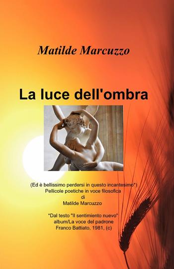 La luce dell'ombra - Matilde Marcuzzo - Libro ilmiolibro self publishing 2015, La community di ilmiolibro.it | Libraccio.it