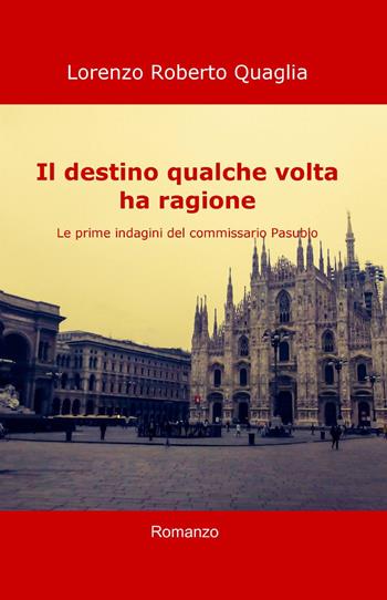 Il destino qualche volta ha ragione - Lorenzo Roberto Quaglia - Libro ilmiolibro self publishing 2015, La community di ilmiolibro.it | Libraccio.it