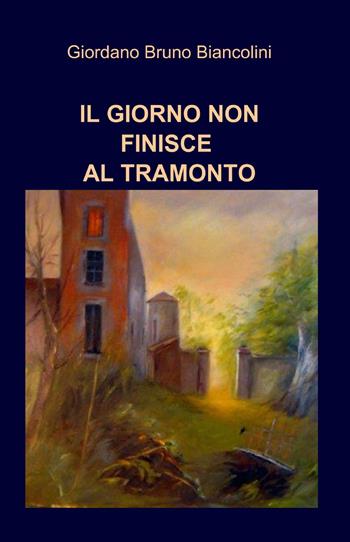 Il giorno non finisce al tramonto - Giordano Bruno Biancolini - Libro ilmiolibro self publishing 2015, La community di ilmiolibro.it | Libraccio.it