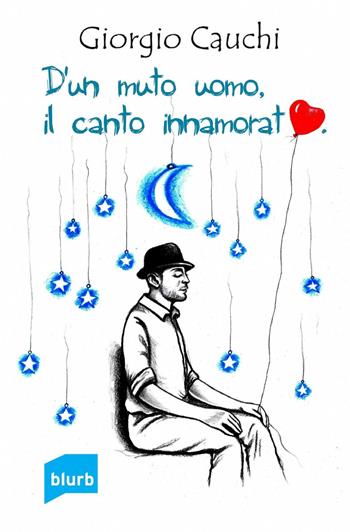 D'un muto uomo il canto innamorato - Giorgio Cauchi - Libro ilmiolibro self publishing 2015, La community di ilmiolibro.it | Libraccio.it