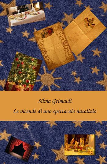 Le vicende di uno spettacolo natalizio - Silvia Grimaldi - Libro ilmiolibro self publishing 2014, La community di ilmiolibro.it | Libraccio.it