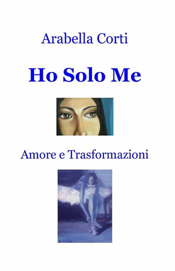 Ho solo me - Arabella Corti - Libro ilmiolibro self publishing 2014, La community di ilmiolibro.it | Libraccio.it