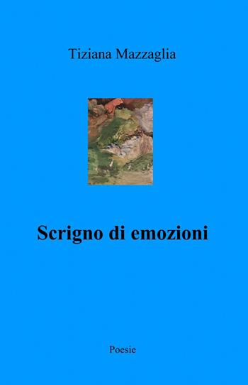 Scrigno di emozioni - Tiziana Mazzaglia - Libro ilmiolibro self publishing 2015, La community di ilmiolibro.it | Libraccio.it