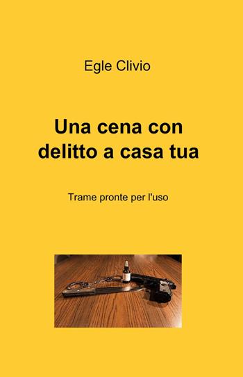 Una cena con delitto a casa tua - Egle Clivio - Libro ilmiolibro self publishing 2014, La community di ilmiolibro.it | Libraccio.it
