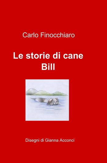 Le storie di Cane Bill - Carlo Finocchiaro - Libro ilmiolibro self publishing 2011, La community di ilmiolibro.it | Libraccio.it