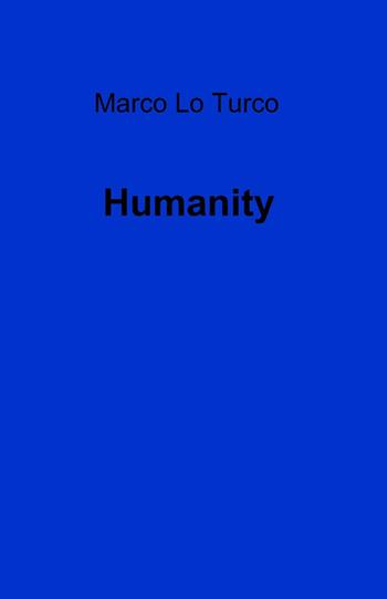 Humanity - Marco Lo Turco - Libro ilmiolibro self publishing 2015, La community di ilmiolibro.it | Libraccio.it