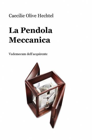 La pendola meccanica - Caecilie O. Hechtel - Libro ilmiolibro self publishing 2015, La community di ilmiolibro.it | Libraccio.it