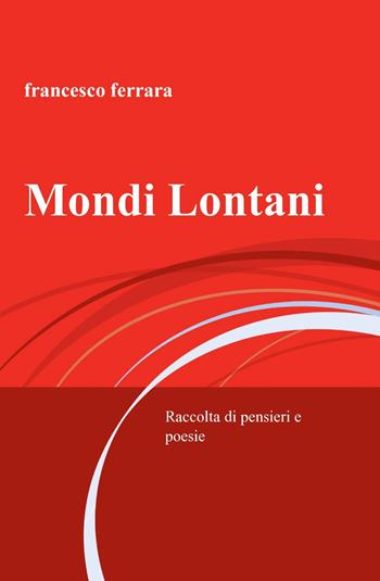 Mondi lontani - Francesco Ferrara - Libro ilmiolibro self publishing 2015, La community di ilmiolibro.it | Libraccio.it
