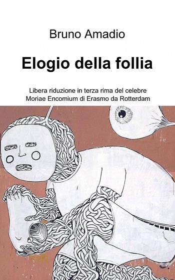 Elogio della follia - Bruno Amadio - Libro ilmiolibro self publishing 2015, La community di ilmiolibro.it | Libraccio.it