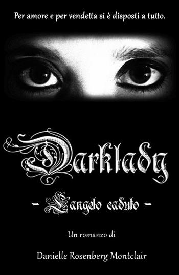Darklady. L'angelo caduto - Danielle Rosenberg Montclair - Libro ilmiolibro self publishing 2016, La community di ilmiolibro.it | Libraccio.it