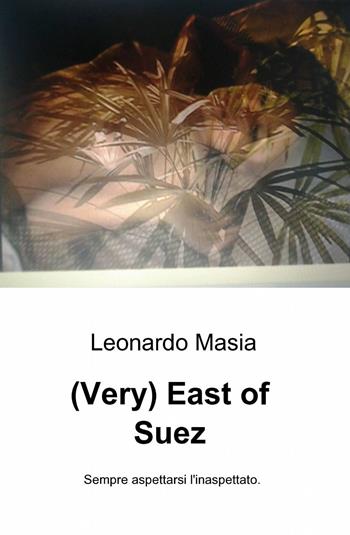 (Very) east of Suez - Leonardo Masia - Libro ilmiolibro self publishing 2015, La community di ilmiolibro.it | Libraccio.it