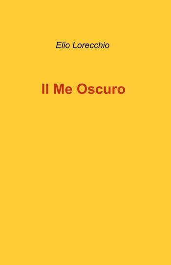 Il me oscuro - Elio Lorecchio - Libro ilmiolibro self publishing 2015, La community di ilmiolibro.it | Libraccio.it