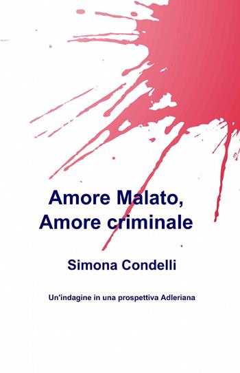 Amore malato, amore criminale - Simona Condelli - Libro ilmiolibro self publishing 2015, La community di ilmiolibro.it | Libraccio.it