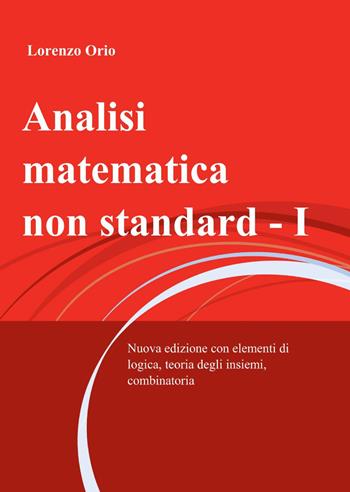 Analisi matematica non standard I - Lorenzo Orio - Libro ilmiolibro self publishing 2015, La community di ilmiolibro.it | Libraccio.it