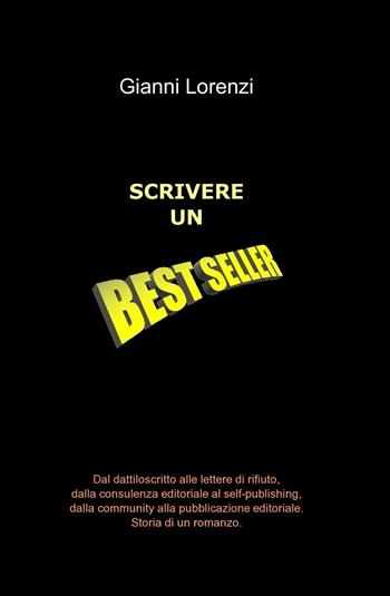 Scrivere un best-seller - Gianni Lorenzi - Libro ilmiolibro self publishing 2014, La community di ilmiolibro.it | Libraccio.it
