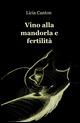 Vino alla mandorla e fertilità - Licia Canton - Libro ilmiolibro self publishing 2015, La community di ilmiolibro.it | Libraccio.it