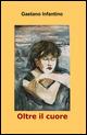 Oltre il cuore - Gaetano Infantino - Libro ilmiolibro self publishing 2015, La community di ilmiolibro.it | Libraccio.it