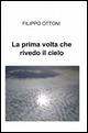 La prima volta che rivedo il cielo - Filippo Ottoni - Libro ilmiolibro self publishing 2015, La community di ilmiolibro.it | Libraccio.it