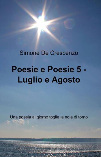 Poesie e poesie. Luglio e agosto. Vol. 5 - Simone De Crescenzo - Libro ilmiolibro self publishing 2015, La community di ilmiolibro.it | Libraccio.it