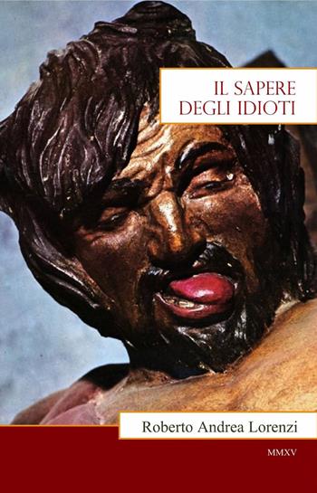 Il sapere degli idioti - Roberto Andrea Lorenzi - Libro ilmiolibro self publishing 2015, La community di ilmiolibro.it | Libraccio.it