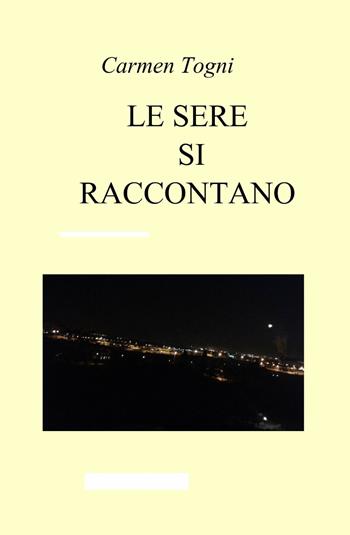 Le sere si raccontano - Carmen Togni - Libro ilmiolibro self publishing 2015, La community di ilmiolibro.it | Libraccio.it