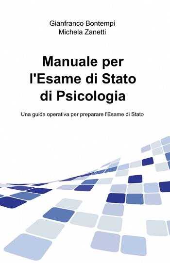 Manuale per l'esame di stato di psicologia - Gianfranco Bontempi, Michela Zanetti - Libro ilmiolibro self publishing 2015, La community di ilmiolibro.it | Libraccio.it