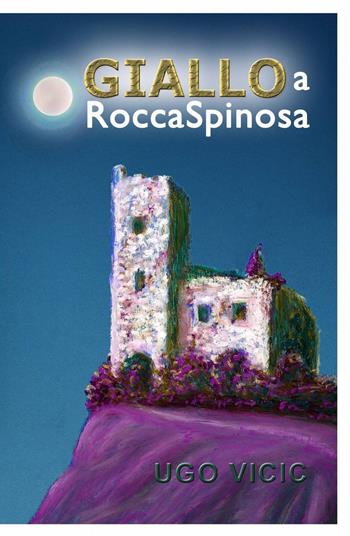 Giallo a Rocca Spinosa - Ugo Vicic - Libro ilmiolibro self publishing 2015, La community di ilmiolibro.it | Libraccio.it
